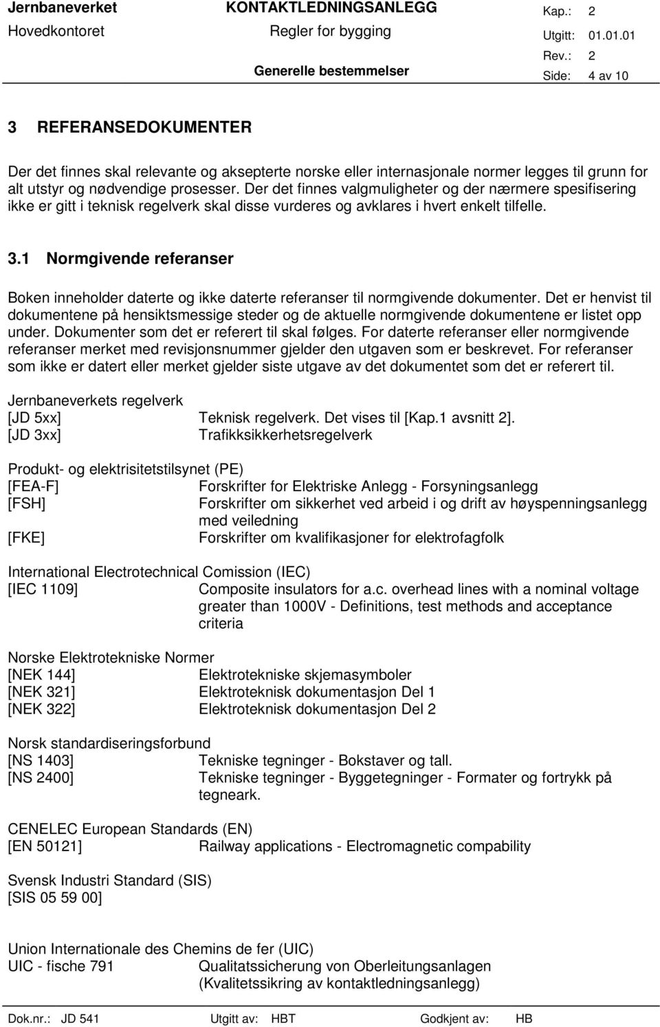 1 Normgivende referanser Boken inneholder daterte og ikke daterte referanser til normgivende dokumenter.