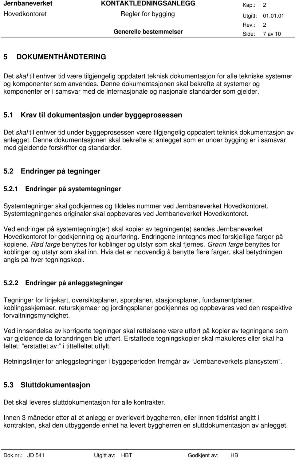 1 Krav til dokumentasjon under byggeprosessen Det skal til enhver tid under byggeprosessen være tilgjengelig oppdatert teknisk dokumentasjon av anlegget.