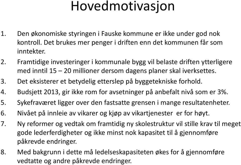 Det eksisterer et betydelig etterslep på byggetekniske forhold. 4. Budsjett 2013, gir ikke rom for avsetninger på anbefalt nivå som er 3%. 5.