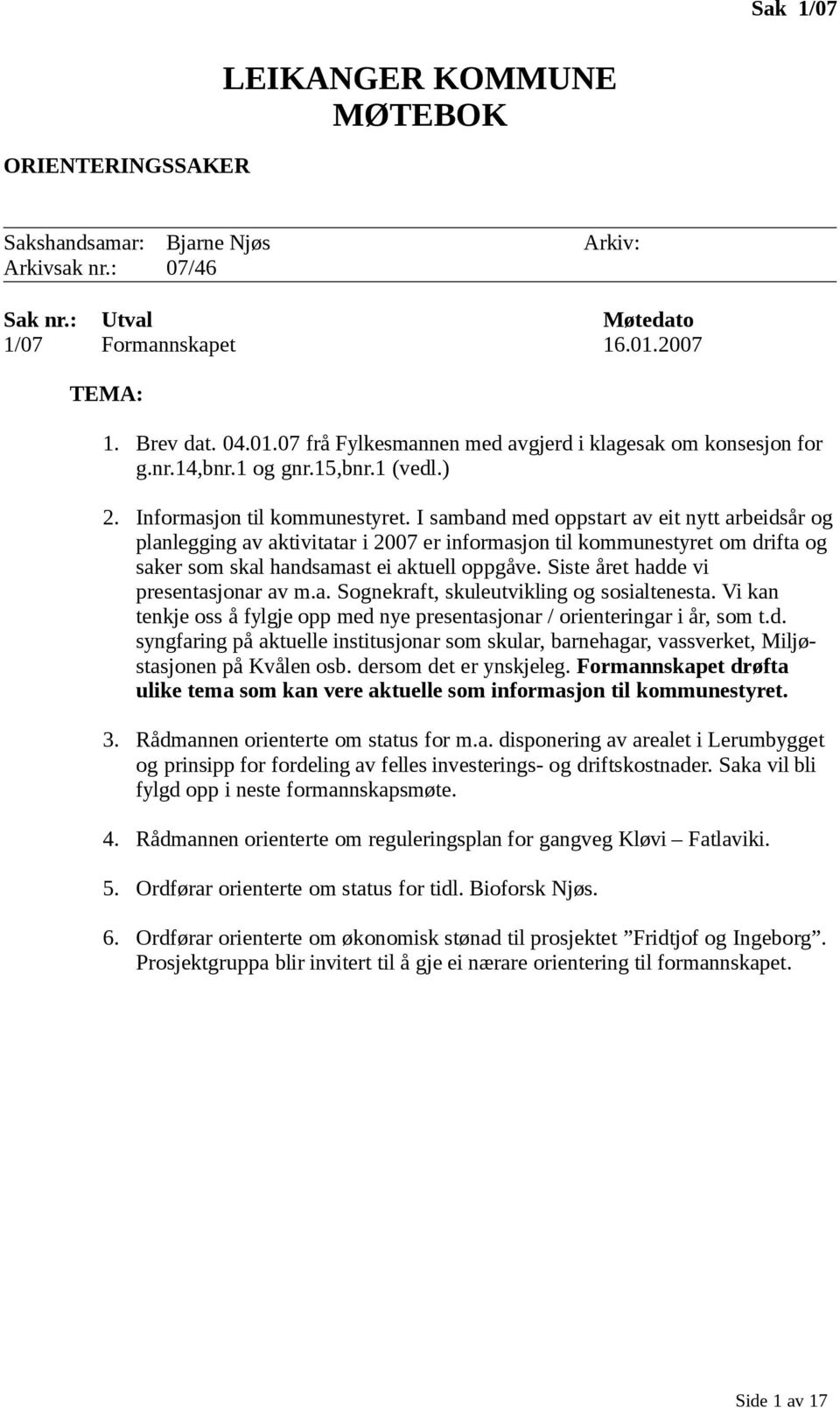 I samband med oppstart av eit nytt arbeidsår og planlegging av aktivitatar i 2007 er informasjon til kommunestyret om drifta og saker som skal handsamast ei aktuell oppgåve.