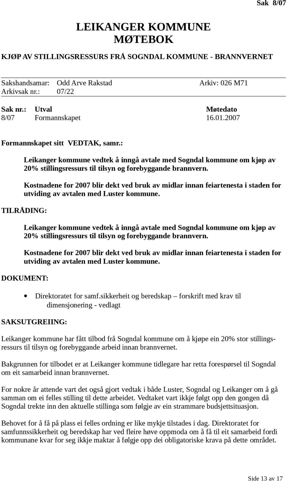 Kostnadene for 2007 blir dekt ved bruk av midlar innan feiartenesta i staden for utviding av avtalen med Luster kommune.