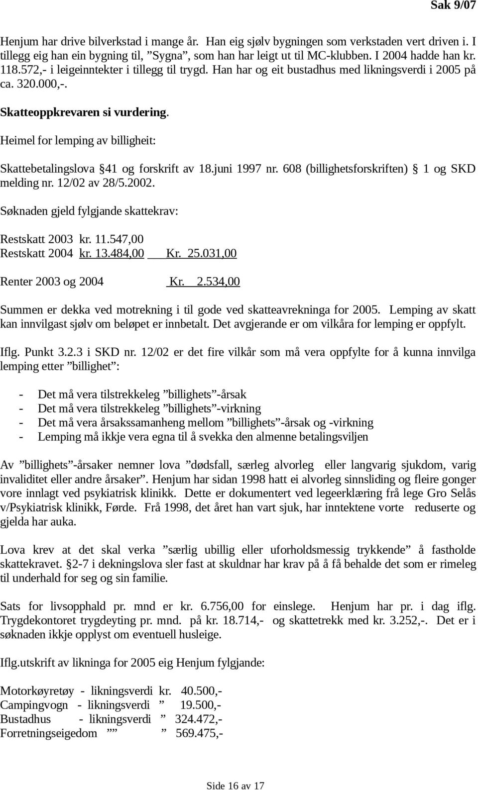 Heimel for lemping av billigheit: Skattebetalingslova 41 og forskrift av 18.juni 1997 nr. 608 (billighetsforskriften) 1 og SKD melding nr. 12/02 av 28/5.2002.