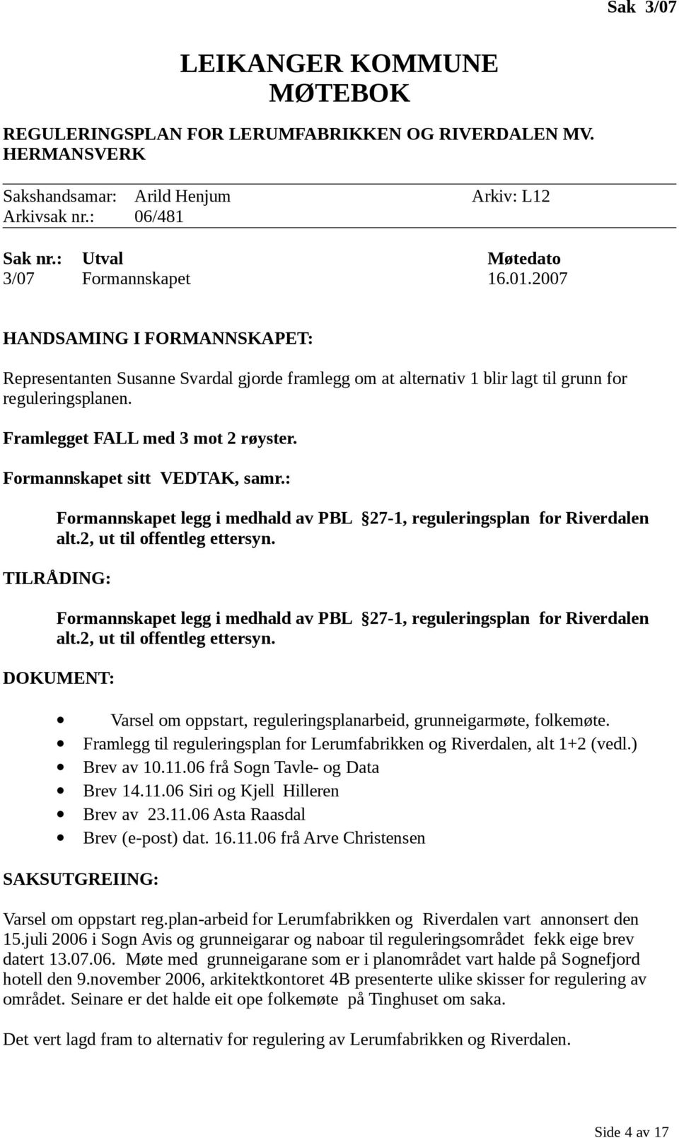 Formannskapet sitt VEDTAK, samr.: Formannskapet legg i medhald av PBL 27-1, reguleringsplan for Riverdalen alt.2, ut til offentleg ettersyn.