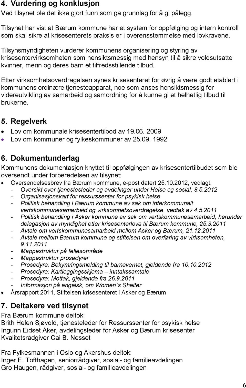 Tilsynsmyndigheten vurderer kommunens organisering og styring av krisesentervirksomheten som hensiktsmessig med hensyn til å sikre voldsutsatte kvinner, menn og deres barn et tilfredsstillende tilbud.