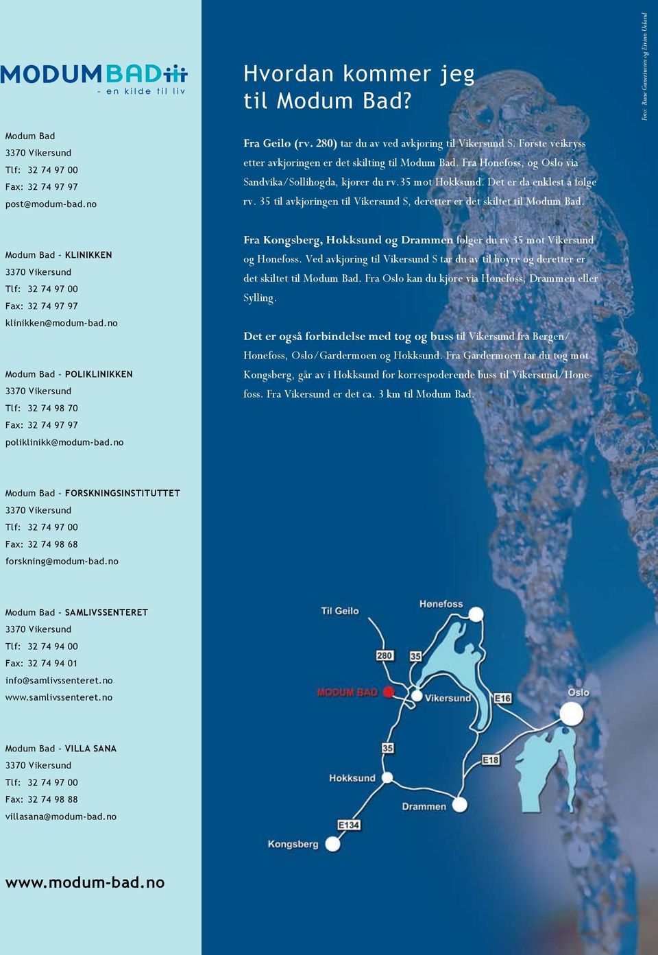 35 til avkjøringen til Vikersund S, deretter er det skiltet til Modum Bad. Modum Bad - klinikken Tlf: 32 74 97 00 Fax: 32 74 97 97 klinikken@modum-bad.