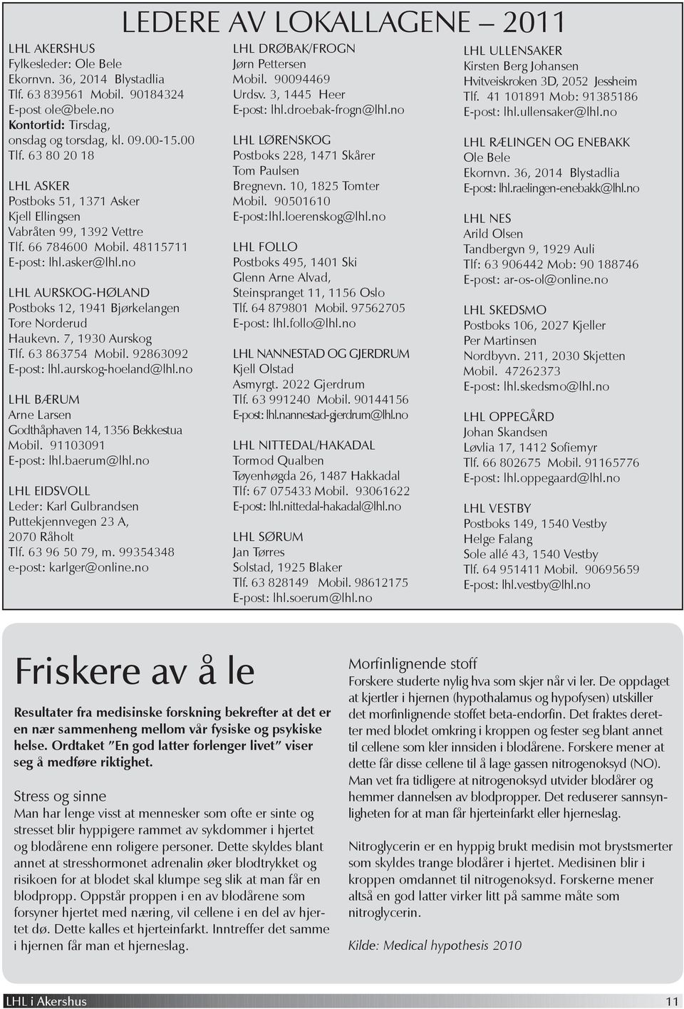 no LHL AURSKOG-HØLAND Postboks 12, 1941 Bjørkelangen Tore Norderud Haukevn. 7, 1930 Aurskog Tlf. 63 863754 Mobil. 92863092 E-post: lhl.aurskog-hoeland@lhl.