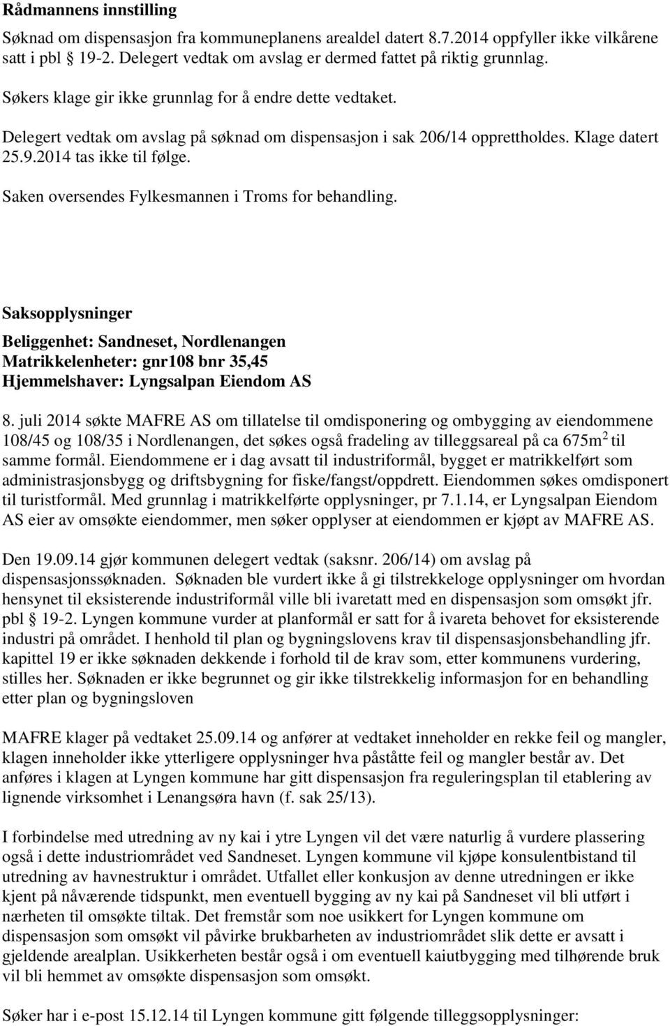 Saken oversendes Fylkesmannen i Troms for behandling. Saksopplysninger Beliggenhet: Sandneset, Nordlenangen Matrikkelenheter: gnr108 bnr 35,45 Hjemmelshaver: Lyngsalpan Eiendom AS 8.