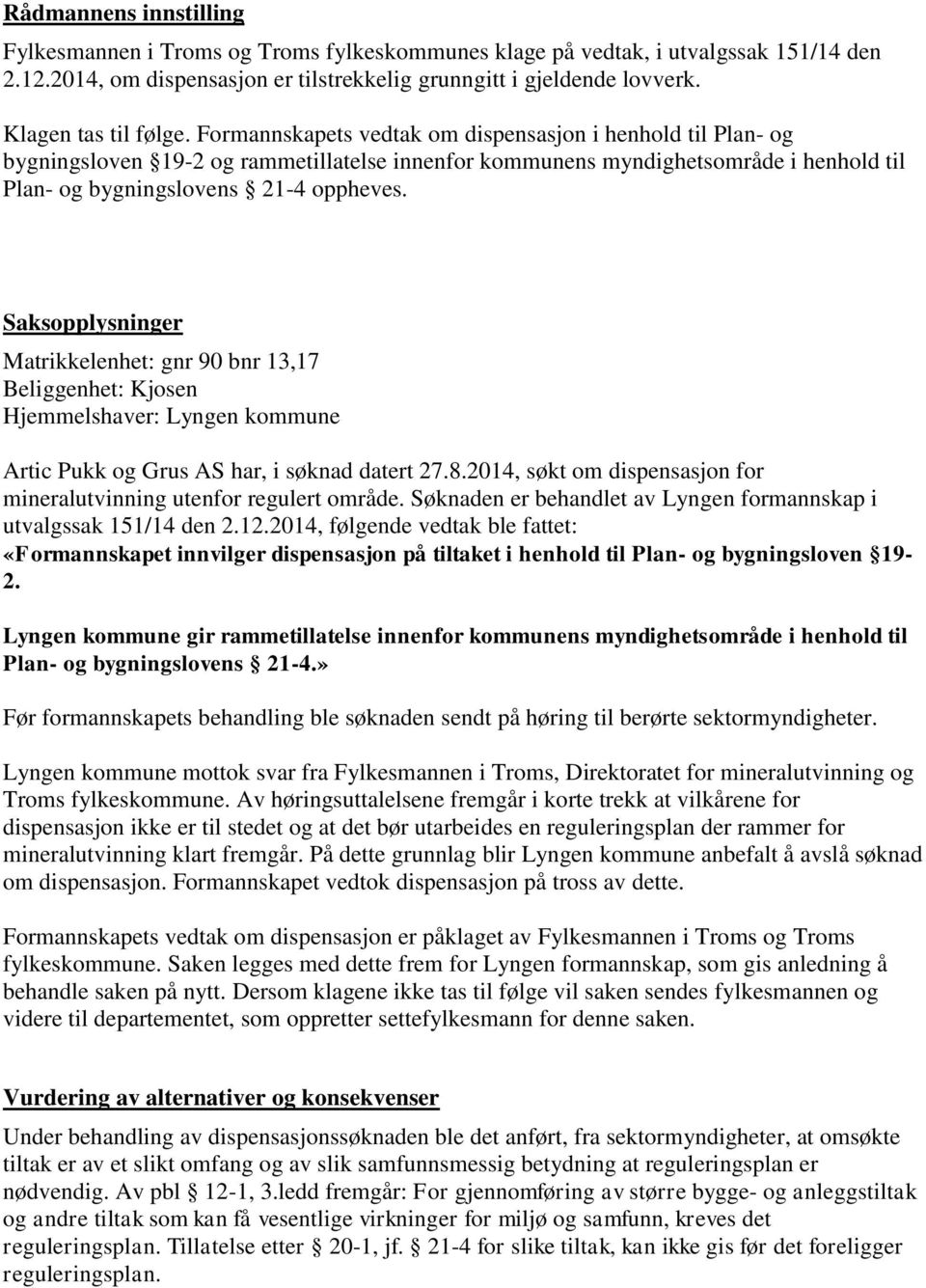 Formannskapets vedtak om dispensasjon i henhold til Plan- og bygningsloven 19-2 og rammetillatelse innenfor kommunens myndighetsområde i henhold til Plan- og bygningslovens 21-4 oppheves.