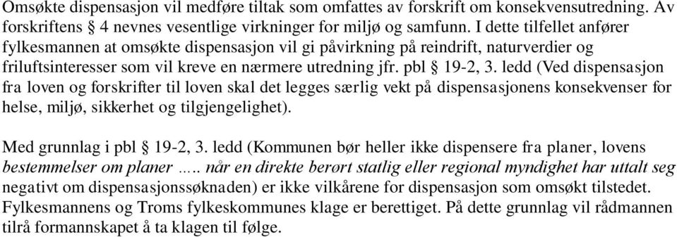 ledd (Ved dispensasjon fra loven og forskrifter til loven skal det legges særlig vekt på dispensasjonens konsekvenser for helse, miljø, sikkerhet og tilgjengelighet). Med grunnlag i pbl 19-2, 3.