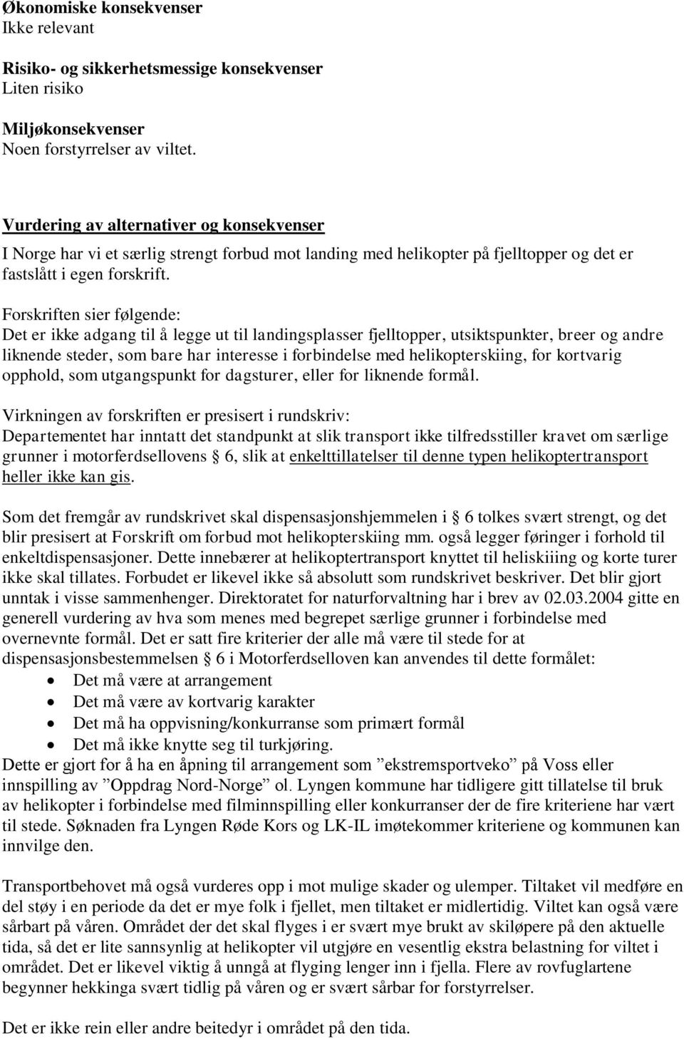 Forskriften sier følgende: Det er ikke adgang til å legge ut til landingsplasser fjelltopper, utsiktspunkter, breer og andre liknende steder, som bare har interesse i forbindelse med