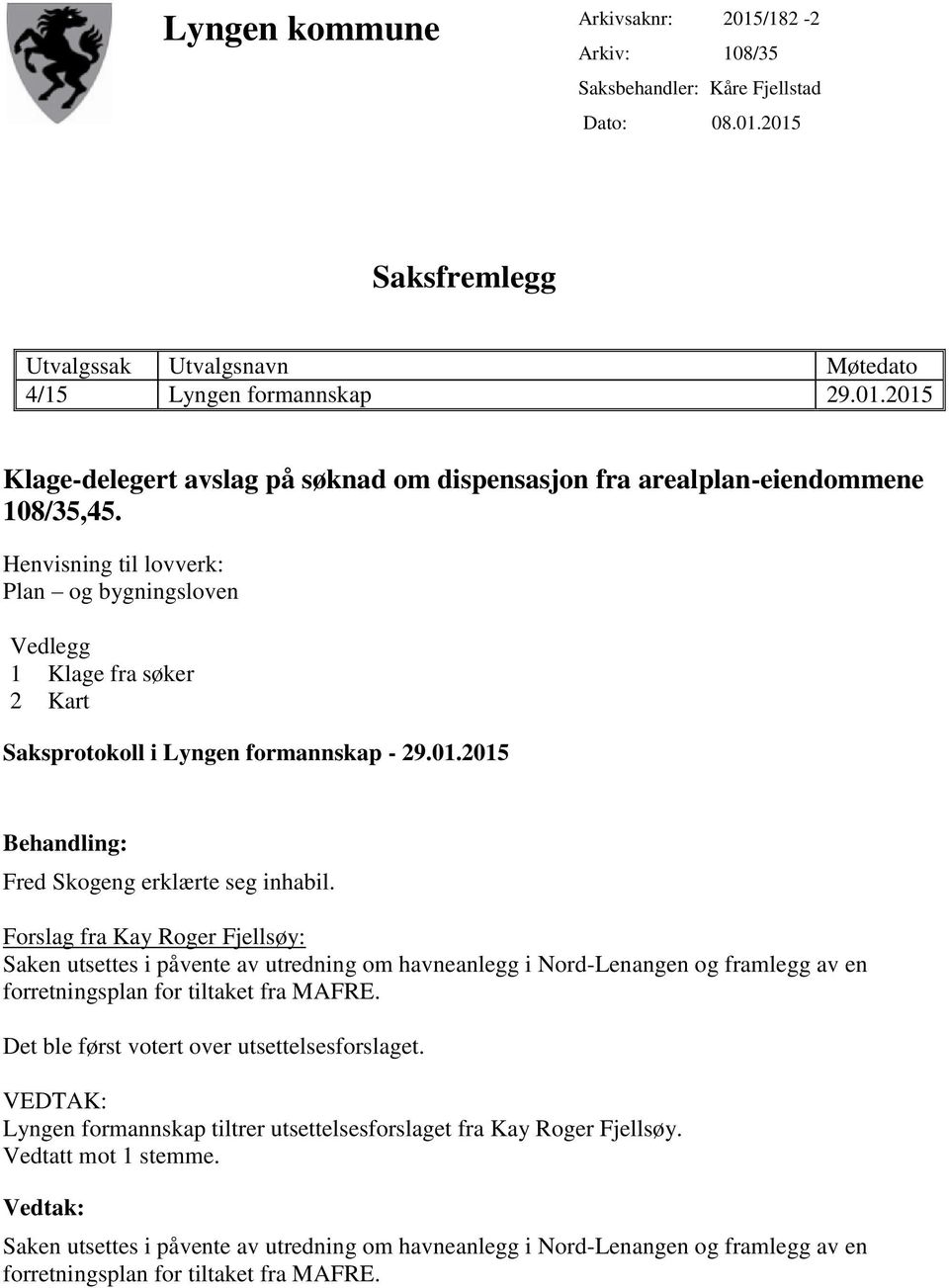 Forslag fra Kay Roger Fjellsøy: Saken utsettes i påvente av utredning om havneanlegg i Nord-Lenangen og framlegg av en forretningsplan for tiltaket fra MAFRE.