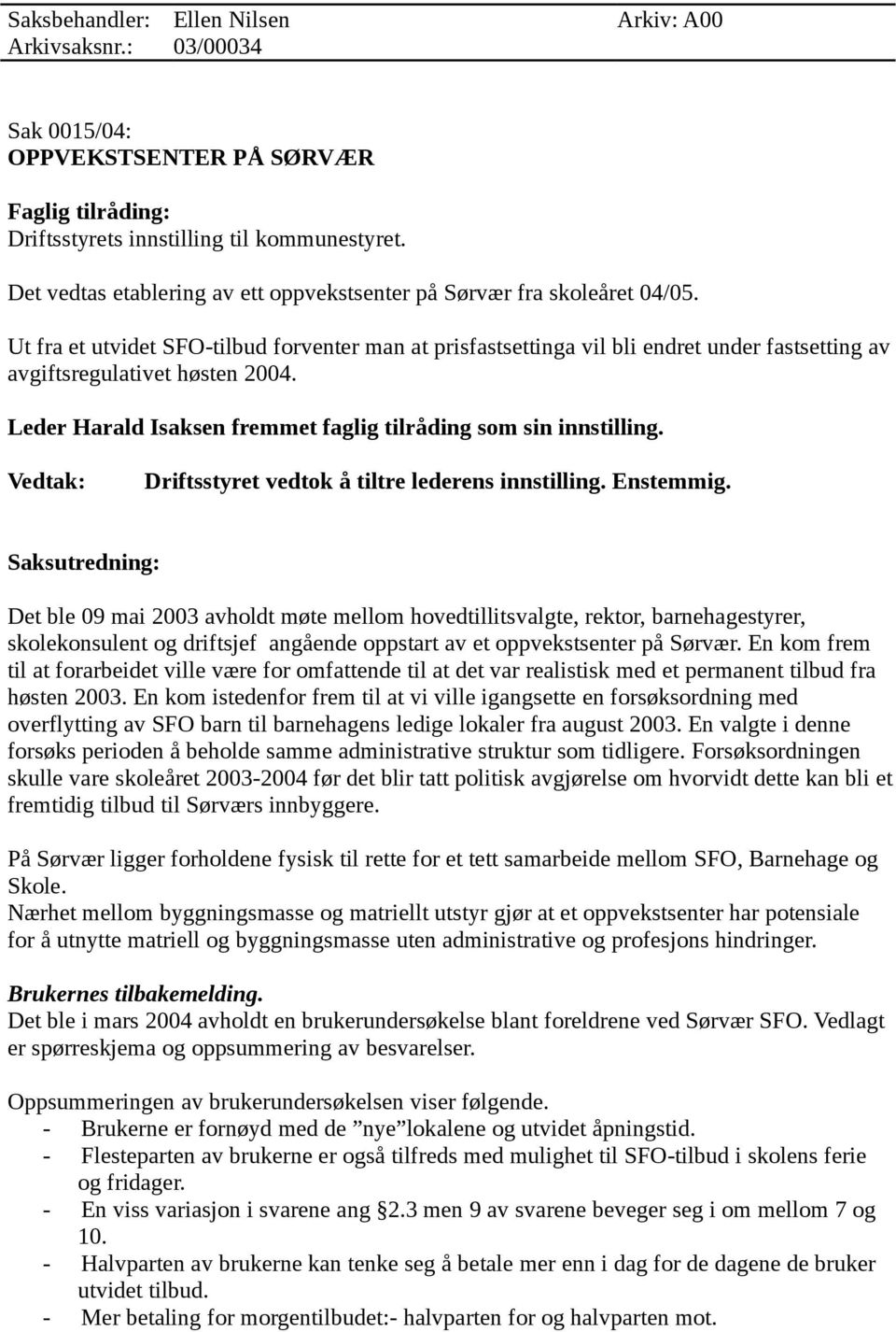 Ut fra et utvidet SFO-tilbud forventer man at prisfastsettinga vil bli endret under fastsetting av avgiftsregulativet høsten 2004. Leder Harald Isaksen fremmet faglig tilråding som sin innstilling.