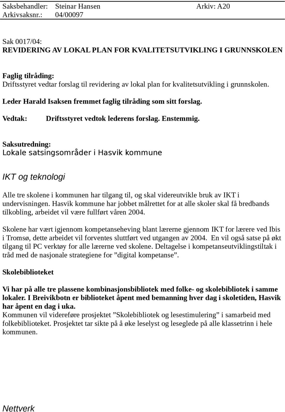 grunnskolen. Leder Harald Isaksen fremmet faglig tilråding som sitt forslag. Vedtak: Driftsstyret vedtok lederens forslag. Enstemmig.