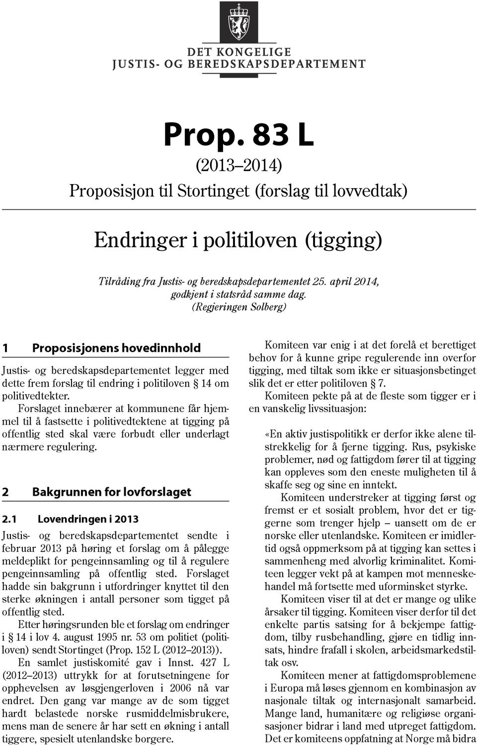 Forslaget innebærer at kommunene får hjemmel til å fastsette i politivedtektene at tigging på offentlig sted skal være forbudt eller underlagt nærmere regulering. 2 Bakgrunnen for lovforslaget 2.