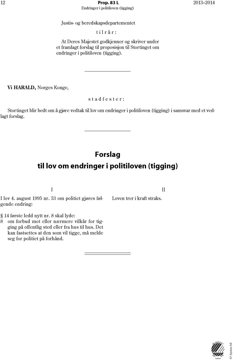 (tigging). Vi HARALD, Norges Konge, stadfester: Stortinget blir bedt om å gjøre vedtak til lov om endringer i politiloven (tigging) i samsvar med et vedlagt forslag.