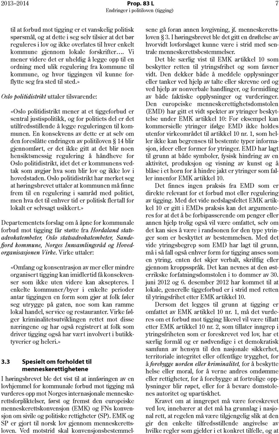 Vi mener videre det er uheldig å legge opp til en ordning med ulik regulering fra kommune til kommune, og hvor tiggingen vil kunne forflytte seg fra sted til sted.