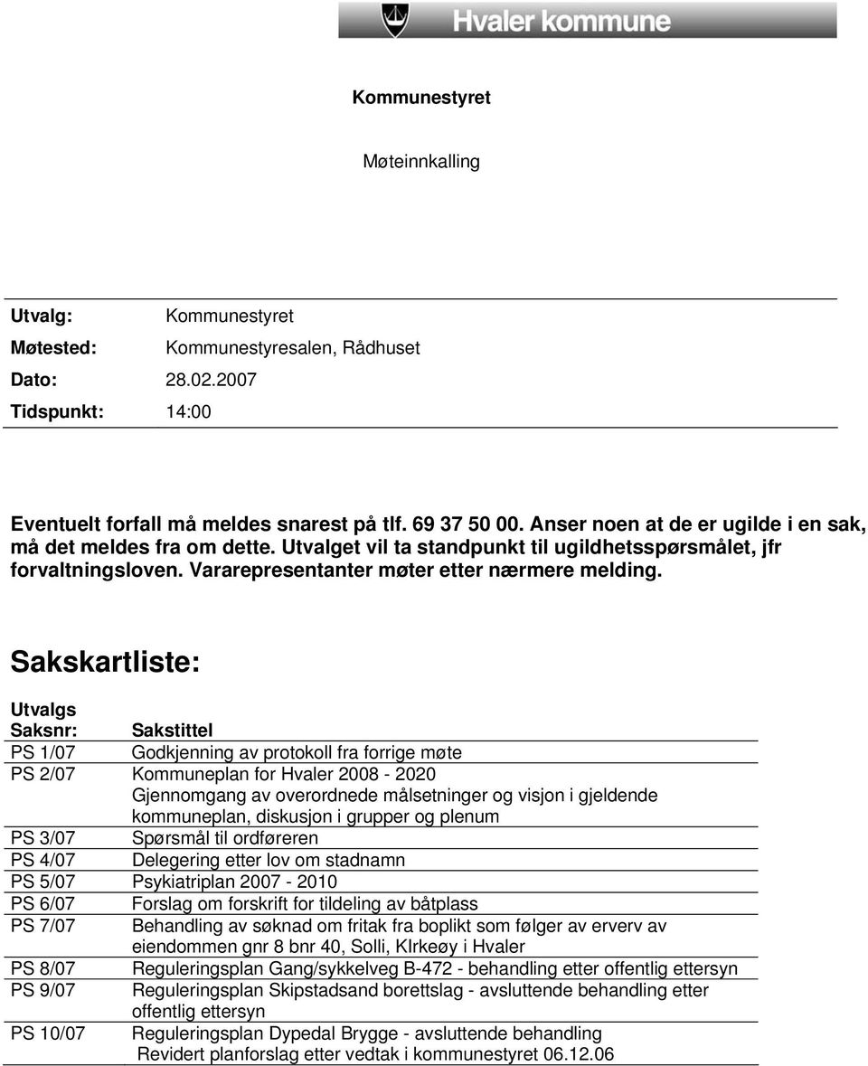 Sakskartliste: Utvalgs Saksnr: Sakstittel PS 1/07 Godkjenning av protokoll fra forrige møte PS 2/07 Kommuneplan for Hvaler 2008-2020 Gjennomgang av overordnede målsetninger og visjon i gjeldende