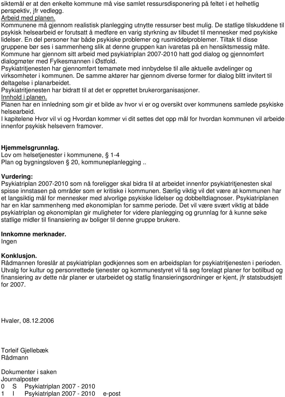 De statlige tilskuddene til psykisk helsearbeid er forutsatt å medføre en varig styrkning av tilbudet til mennesker med psykiske lidelser.