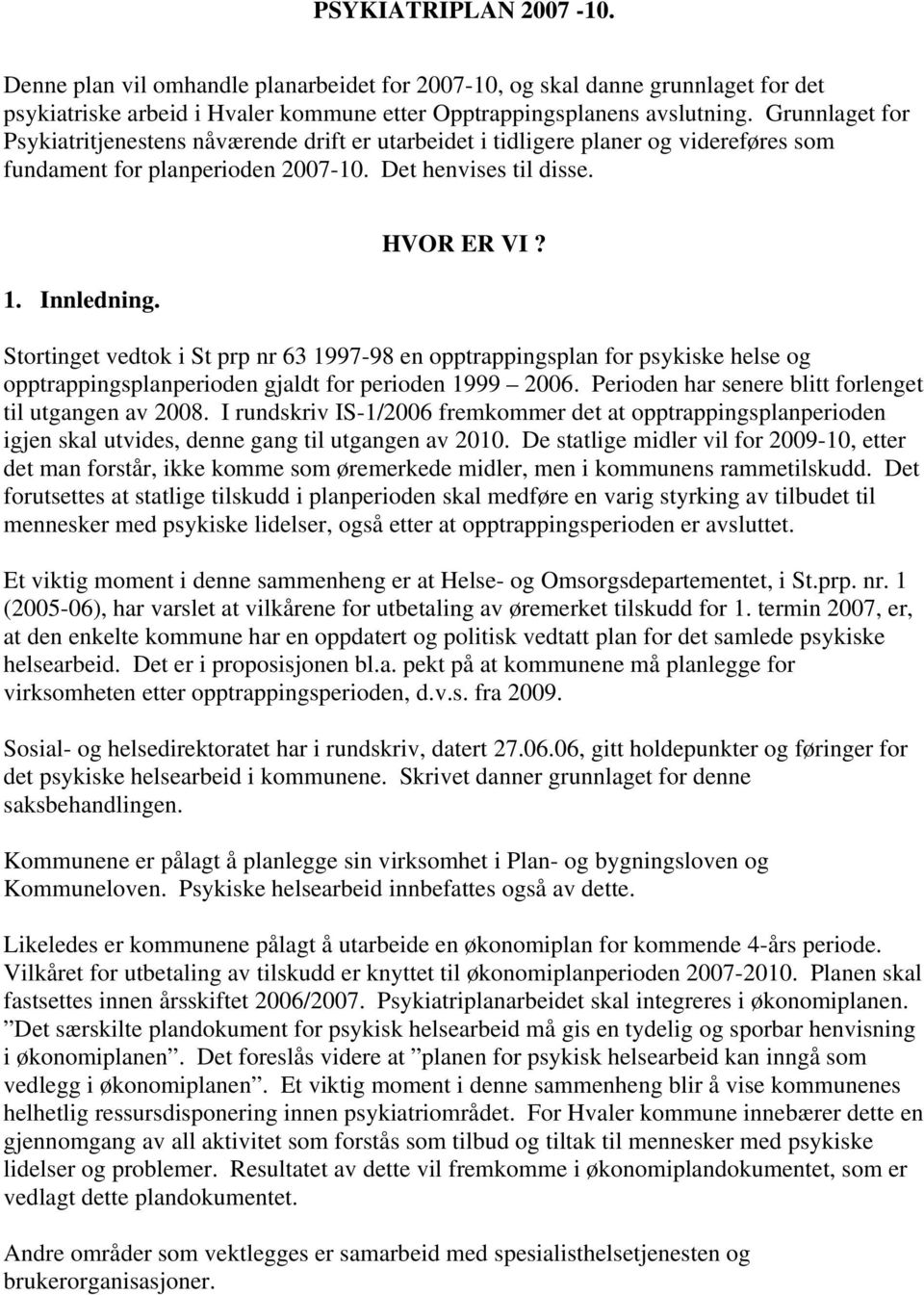 Stortinget vedtok i St prp nr 63 1997-98 en opptrappingsplan for psykiske helse og opptrappingsplanperioden gjaldt for perioden 1999 2006. Perioden har senere blitt forlenget til utgangen av 2008.