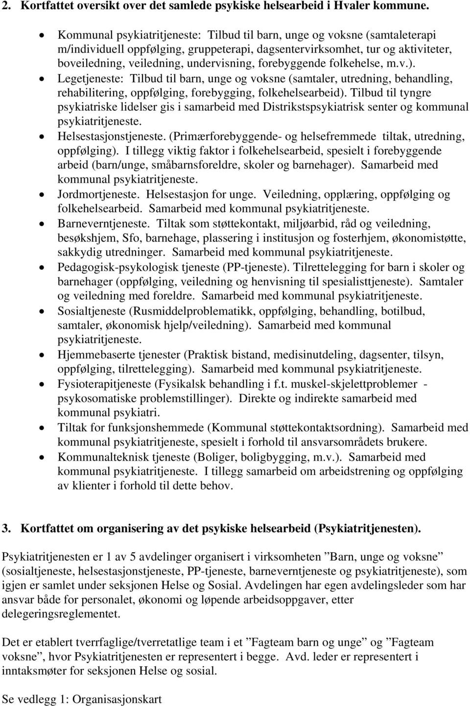 forebyggende folkehelse, m.v.). Legetjeneste: Tilbud til barn, unge og voksne (samtaler, utredning, behandling, rehabilitering, oppfølging, forebygging, folkehelsearbeid).