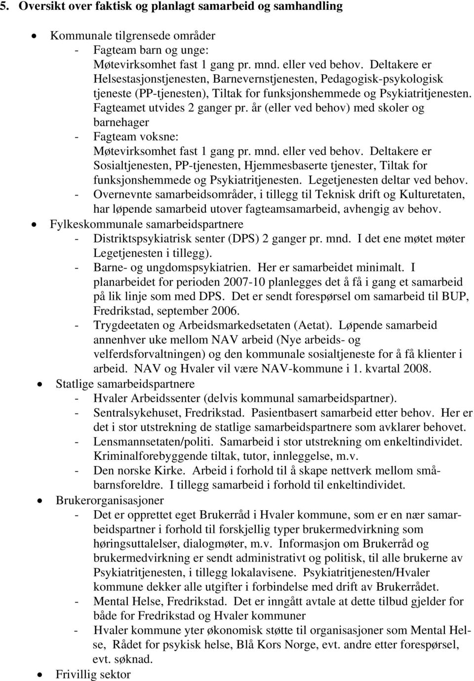 år (eller ved behov) med skoler og barnehager - Fagteam voksne: Møtevirksomhet fast 1 gang pr. mnd. eller ved behov.