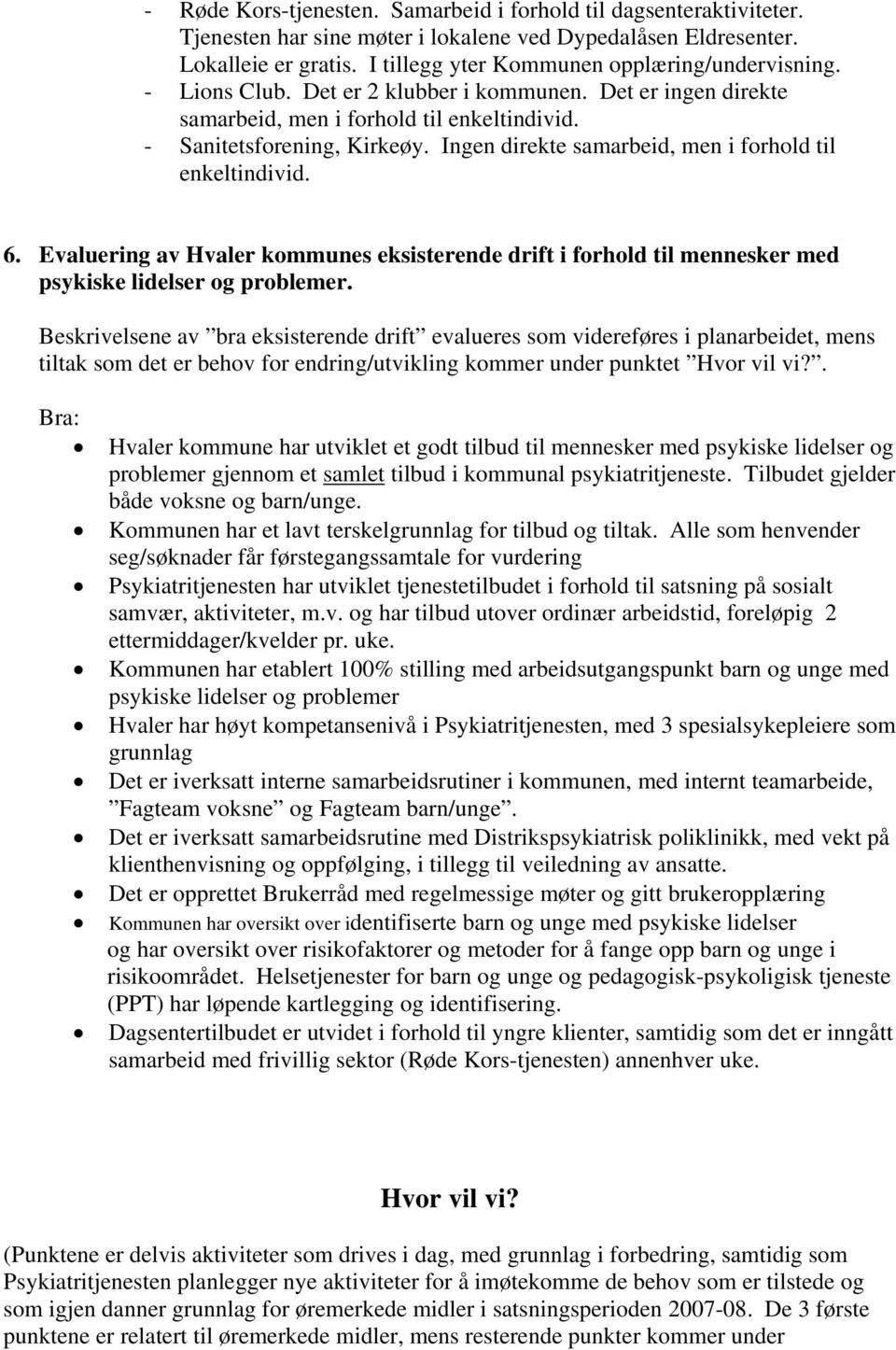 Ingen direkte samarbeid, men i forhold til enkeltindivid. 6. Evaluering av Hvaler kommunes eksisterende drift i forhold til mennesker med psykiske lidelser og problemer.