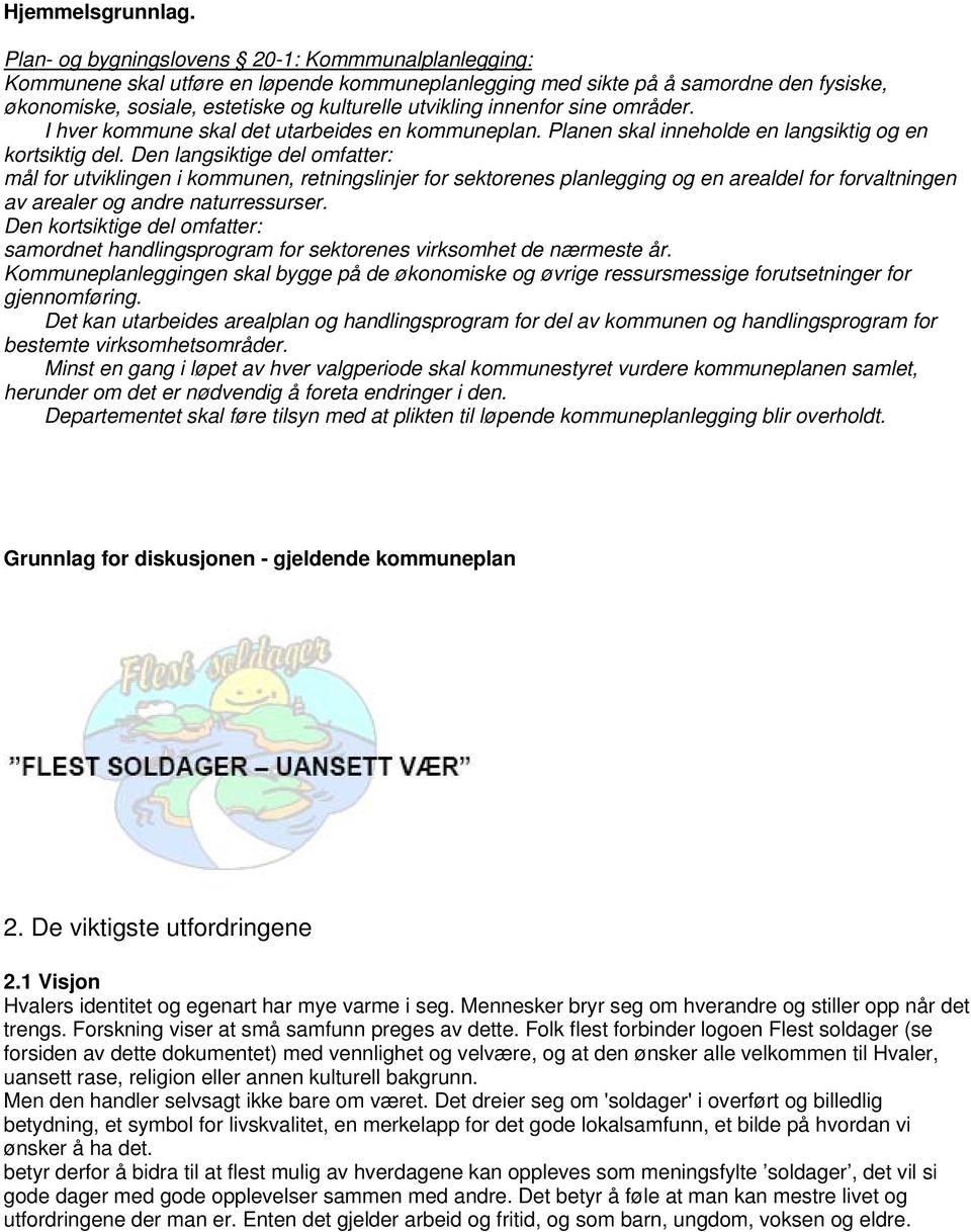 innenfor sine områder. I hver kommune skal det utarbeides en kommuneplan. Planen skal inneholde en langsiktig og en kortsiktig del.