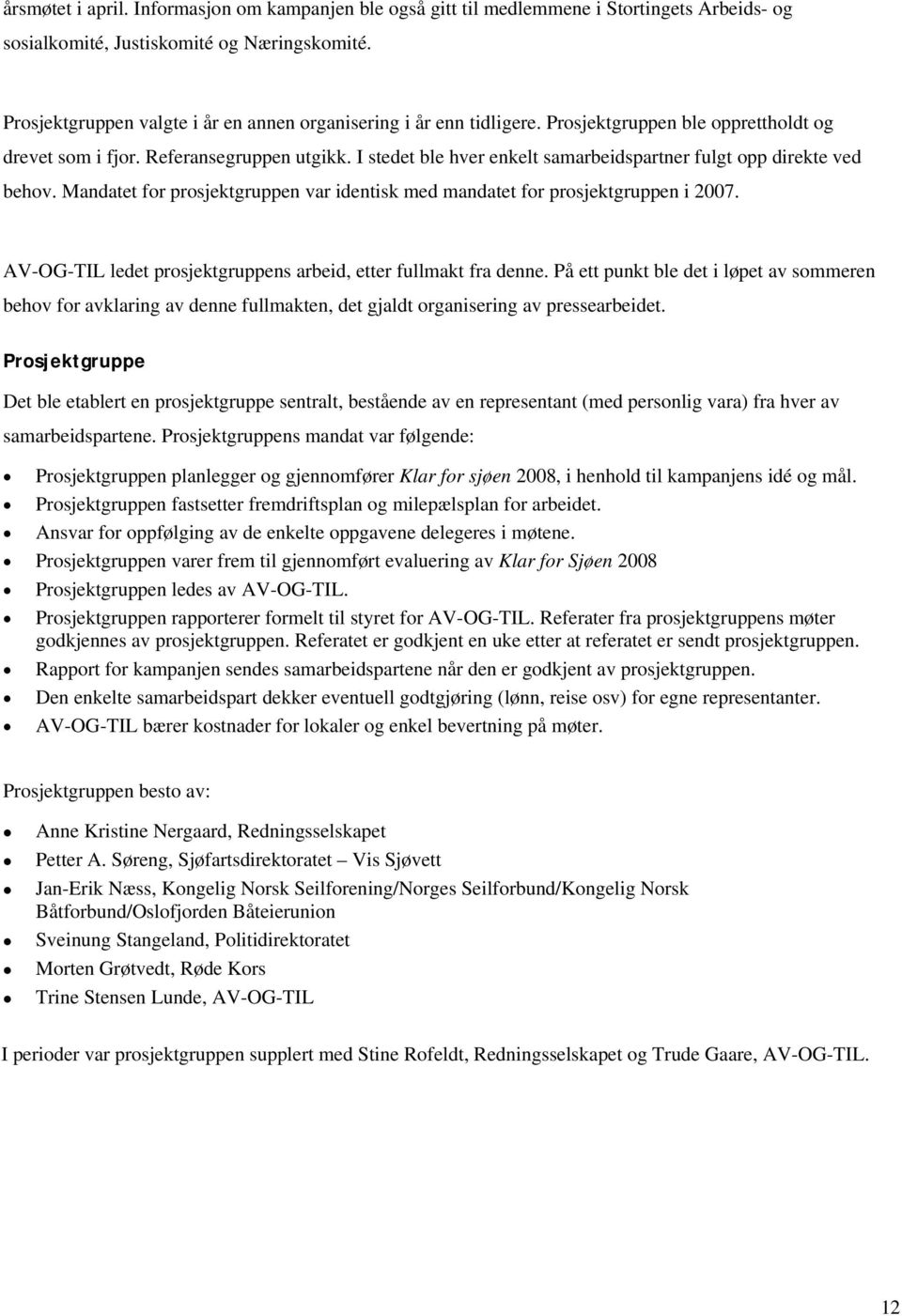 I stedet ble hver enkelt samarbeidspartner fulgt opp direkte ved behov. Mandatet for prosjektgruppen var identisk med mandatet for prosjektgruppen i 2007.