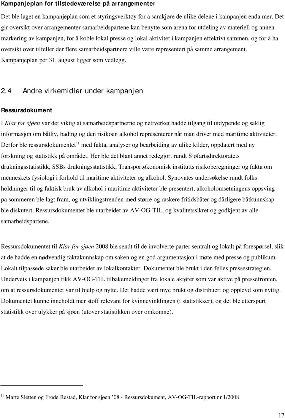 effektivt sammen, og for å ha oversikt over tilfeller der flere samarbeidspartnere ville være representert på samme arrangement. Kampanjeplan per 31. august ligger som vedlegg. 2.