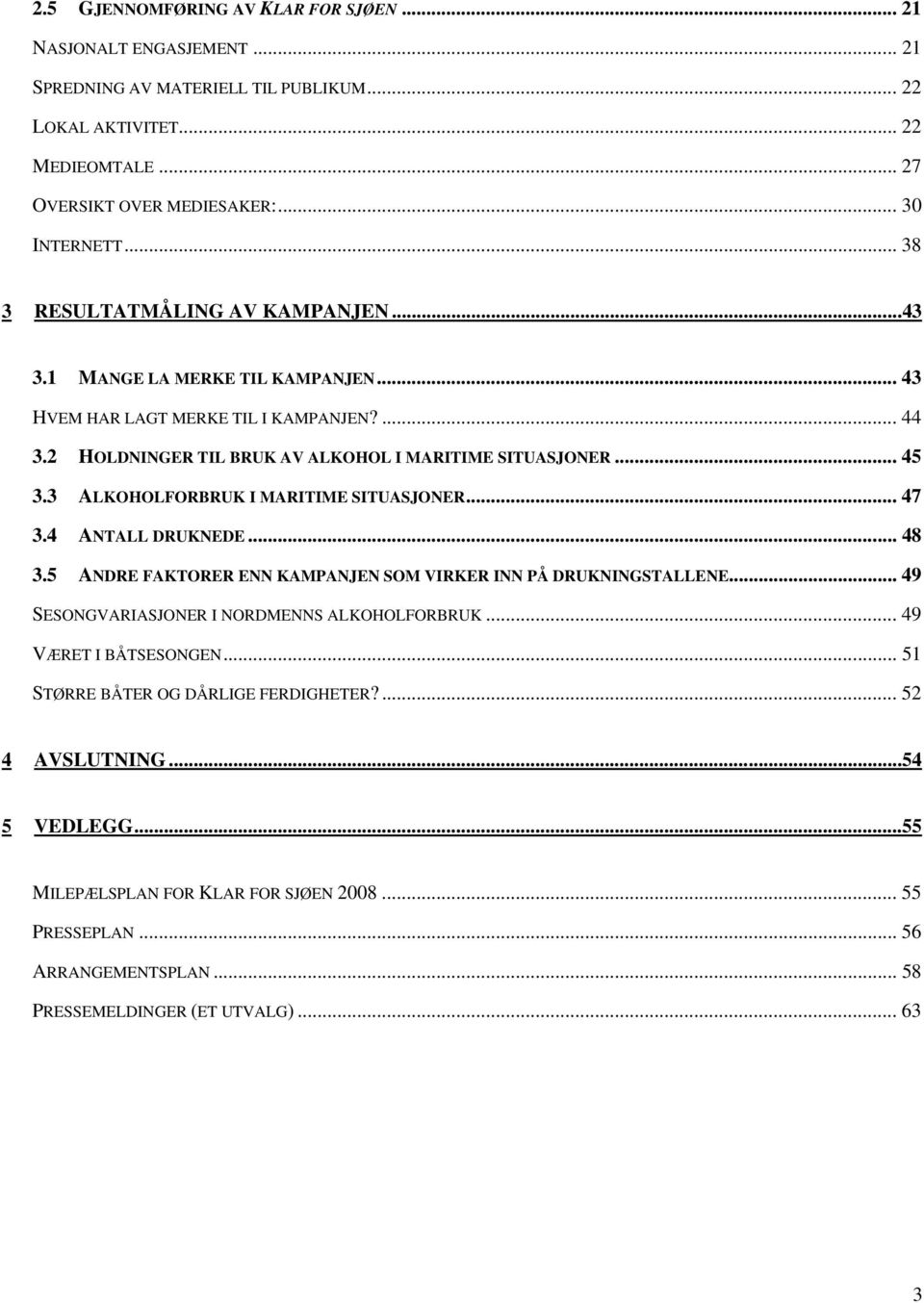 3 ALKOHOLFORBRUK I MARITIME SITUASJONER... 47 3.4 ANTALL DRUKNEDE... 48 3.5 ANDRE FAKTORER ENN KAMPANJEN SOM VIRKER INN PÅ DRUKNINGSTALLENE... 49 SESONGVARIASJONER I NORDMENNS ALKOHOLFORBRUK.