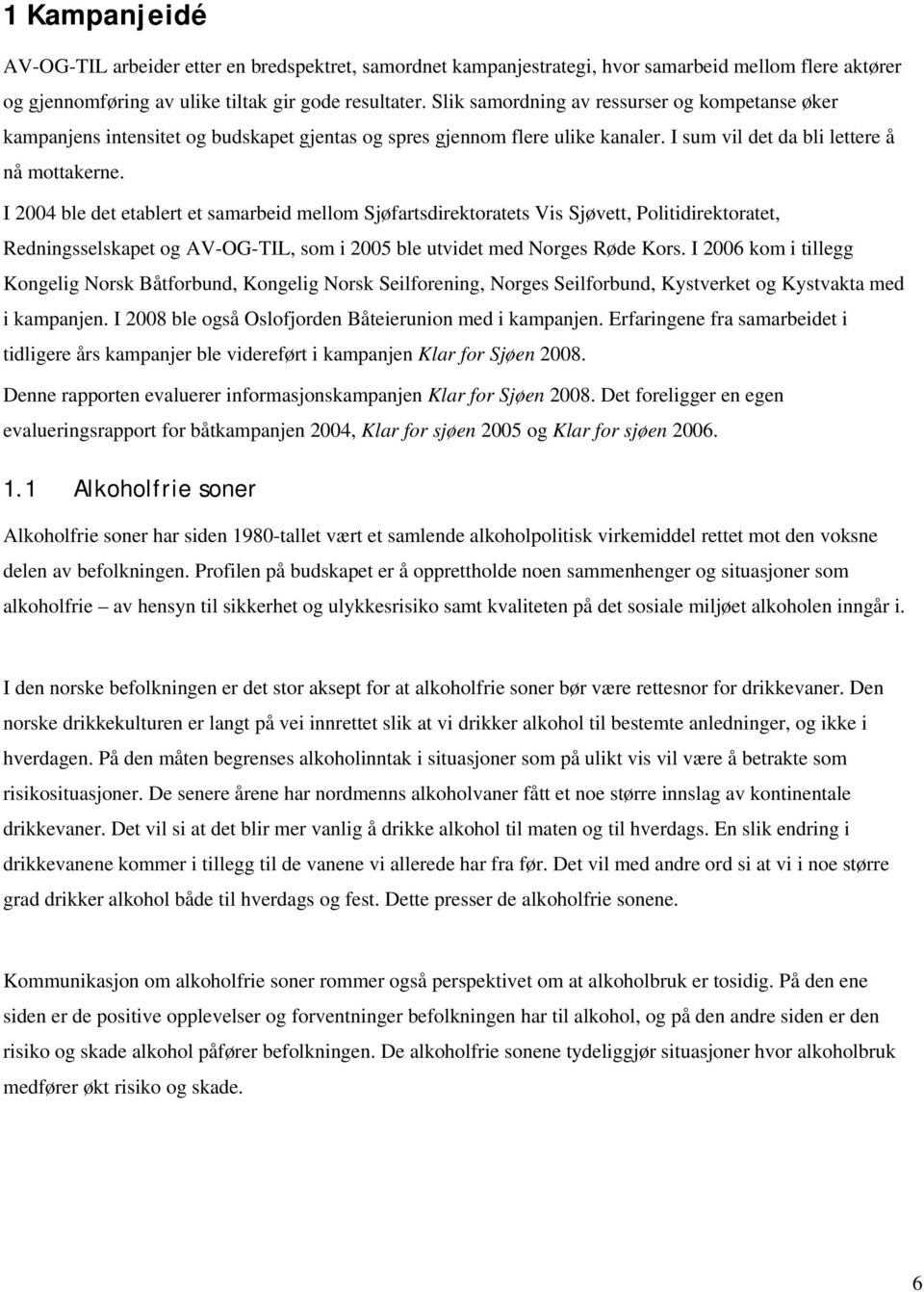 I 2004 ble det etablert et samarbeid mellom Sjøfartsdirektoratets Vis Sjøvett, Politidirektoratet, og AV-OG-TIL, som i 2005 ble utvidet med Norges Røde Kors.