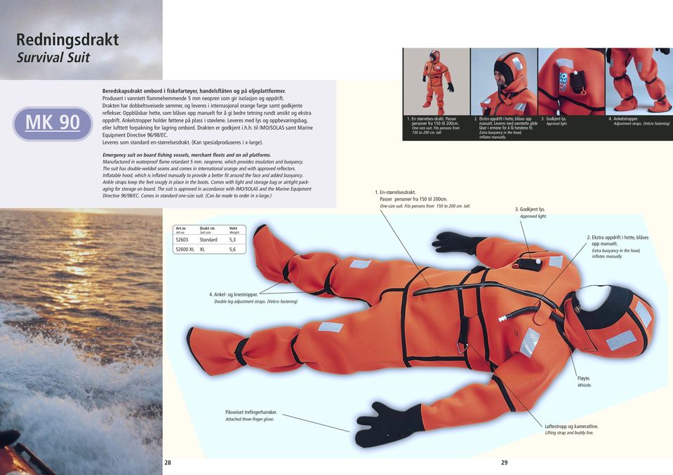 Ankelstropper holder føttene på plass i støvlene. Leveres med lys og oppbevaringsbag, eller lufttett forpakning for lagring ombord. Drakten er godkjent i.h.h. til IMO/SOLAS samt Marine Equipment Directive 96/98/EC.