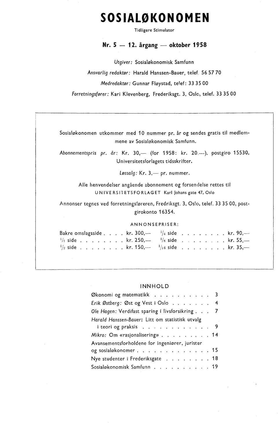 Frederiksgt. 3, Oslo, telef. 33 35 00 Sosialøkonomen utkommer med 10 nummer pr. år og sendes gratis til medlemmene av Sosialøkonomisk Samfunn. Abonnementspris pr. dr: Kr. 30, (for 1958: kr.