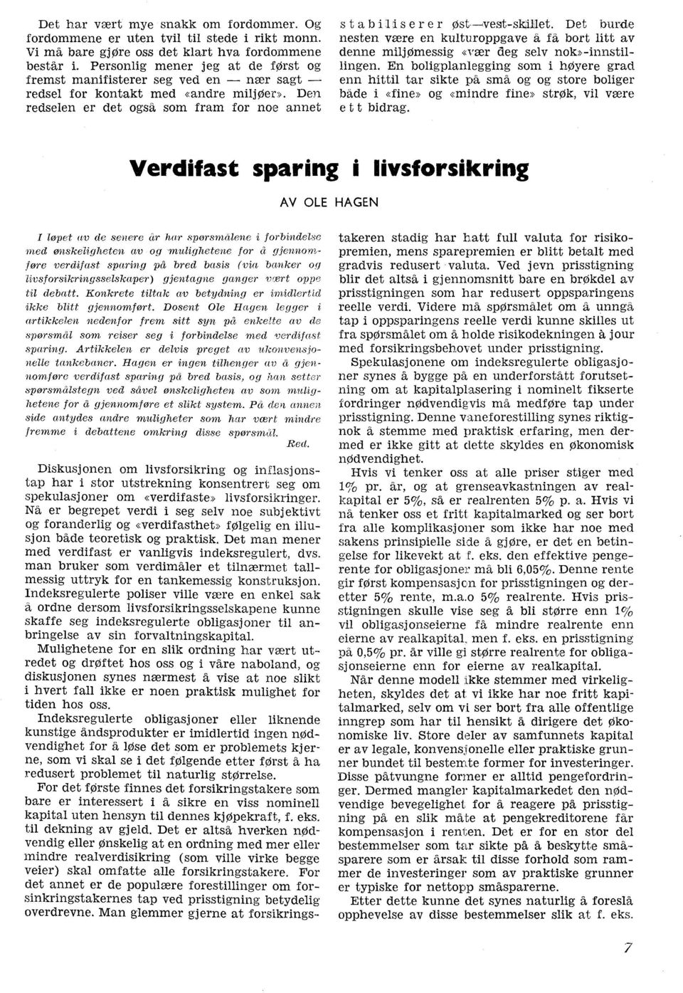 Den redselen er det også, som fram for noe annet stabiliser er Det burde nesten være en kulturoppgave å få bort litt av denne miljømessig «vær deg selv nok»-innstillingen.