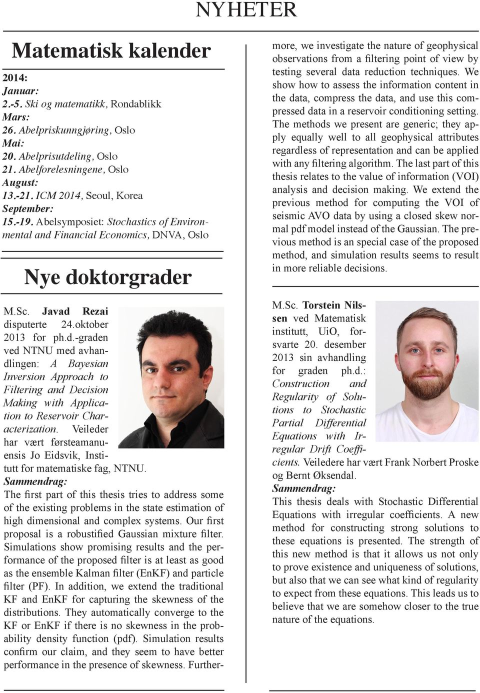 Financial Economics, DNVA, Oslo Nye doktorgrader M.Sc. Javad Rezai disputerte 24.oktober 2013 for ph.d.-graden ved NTNU med avhandlingen: A Bayesian Inversion Approach to Filtering and Decision Making with Application to Reservoir Characterization.