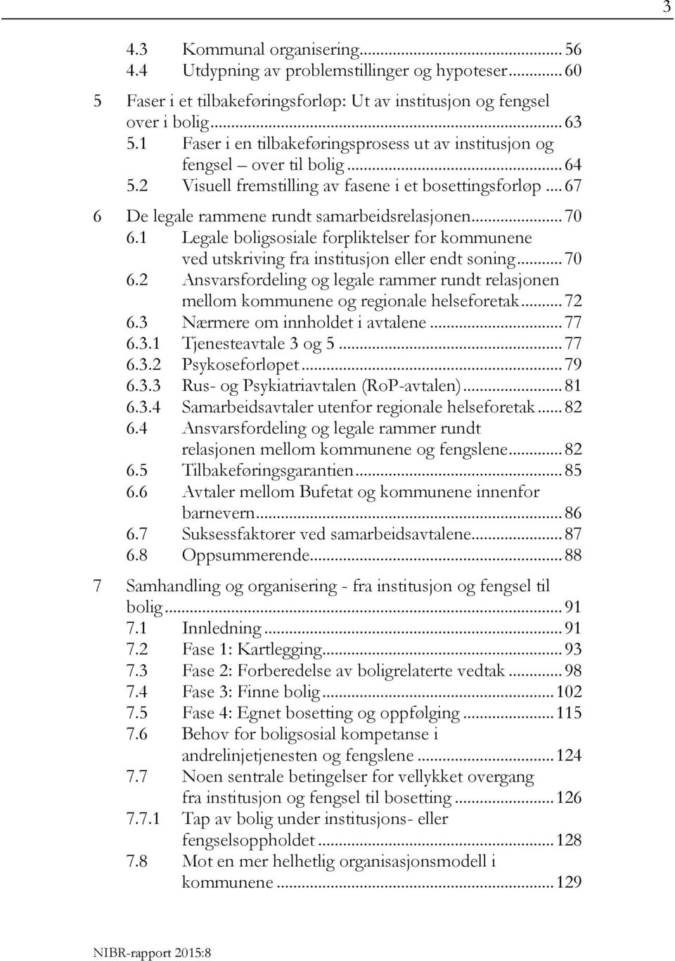 .. 70 6.1 Legale boligsosiale forpliktelser for kommunene ved utskriving fra institusjon eller endt soning... 70 6.2 Ansvarsfordeling og legale rammer rundt relasjonen mellom kommunene og regionale helseforetak.