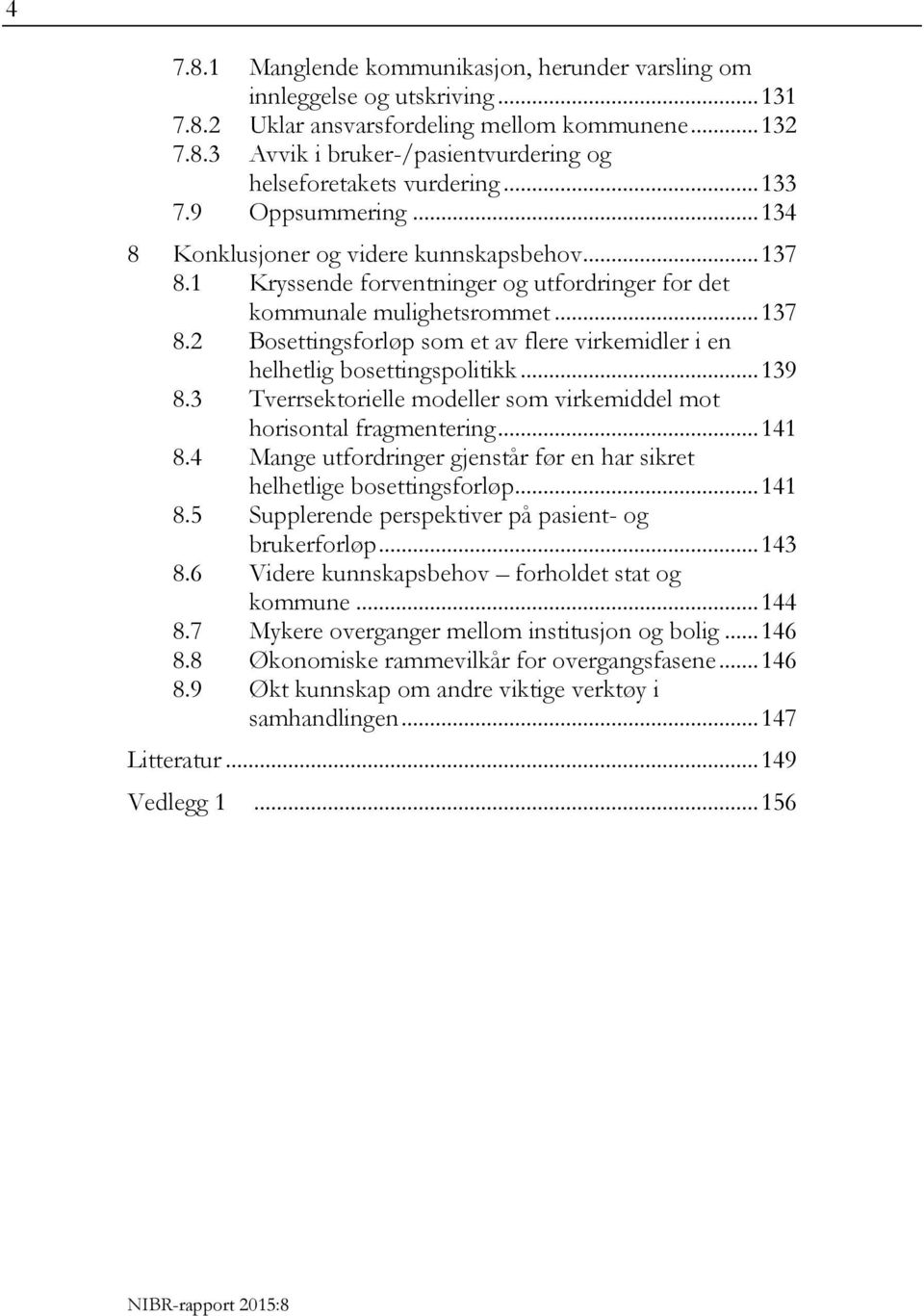 .. 139 8.3 Tverrsektorielle modeller som virkemiddel mot horisontal fragmentering... 141 8.4 Mange utfordringer gjenstår før en har sikret helhetlige bosettingsforløp... 141 8.5 Supplerende perspektiver på pasient- og brukerforløp.