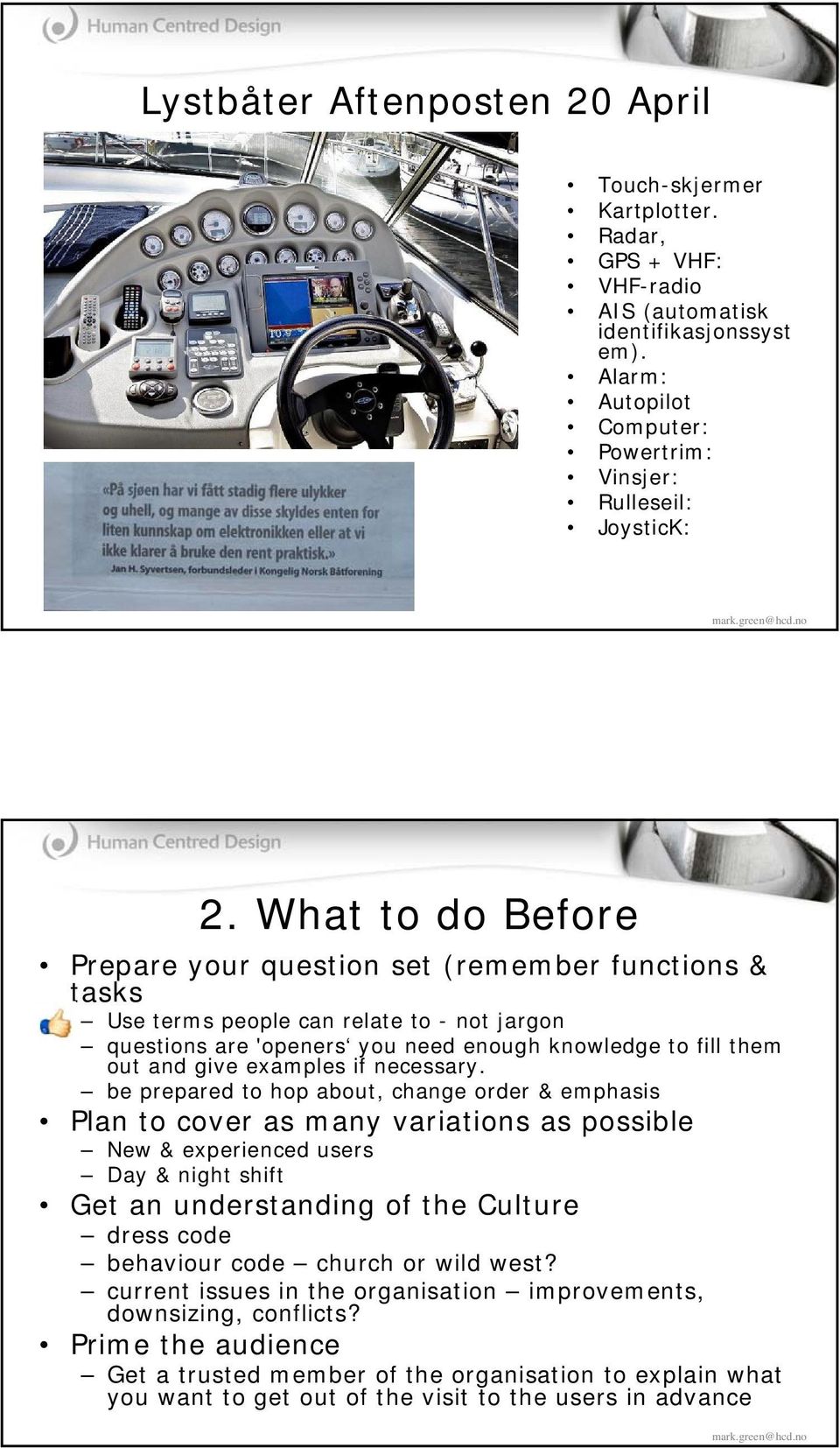 What to do Before Prepare your question set (remember functions & tasks Use terms people can relate to - not jargon questions are 'openers you need enough knowledge to fill them out and give examples