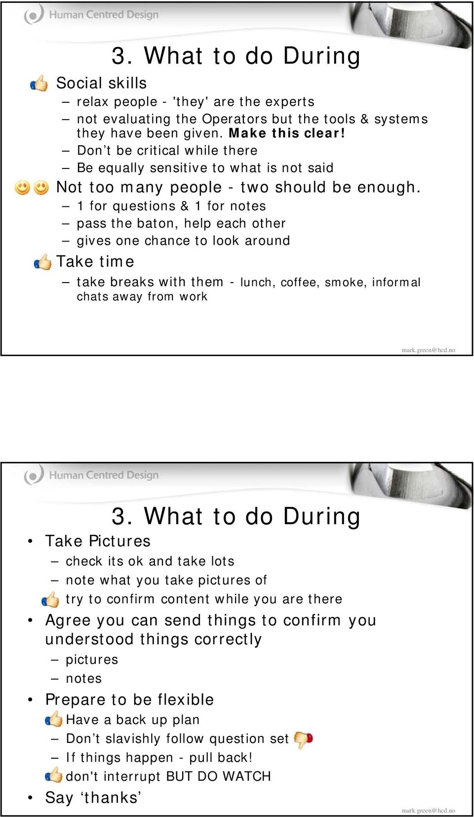 1 for questions & 1 for notes pass the baton, help each other gives one chance to look around Take time take breaks with them - lunch, coffee, smoke, informal chats away from work mark.green@hcd.no 3.