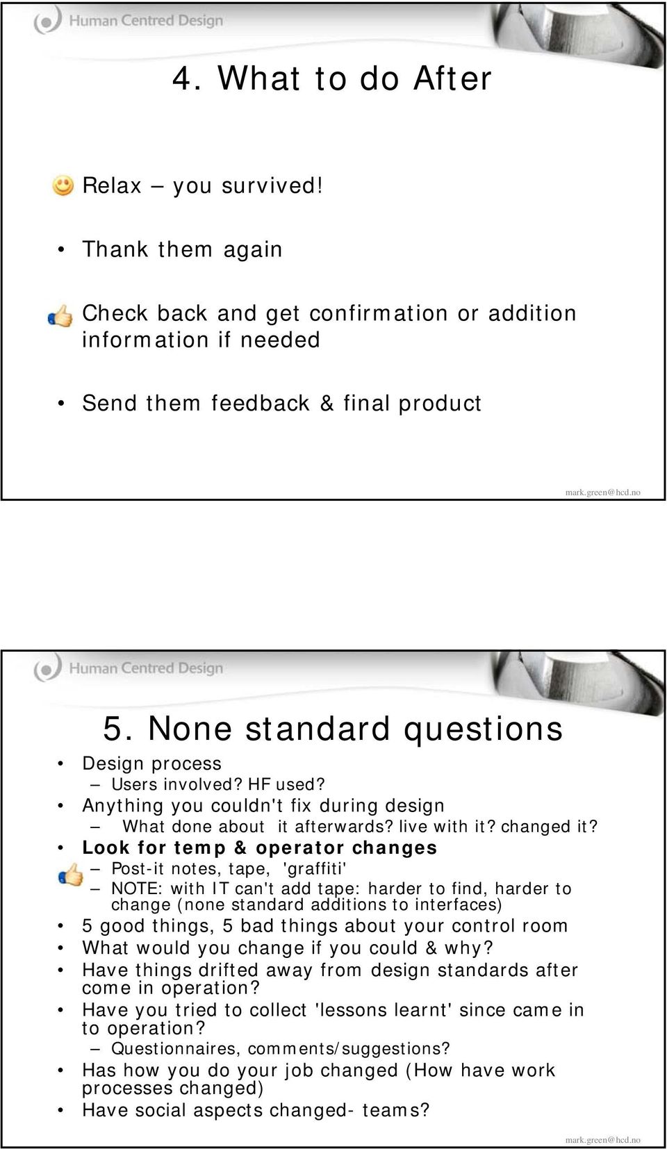 Look for temp & operator changes Post-it notes, tape, 'graffiti' NOTE: with IT can't add tape: harder to find, harder to change (none standard additions to interfaces) 5 good things, 5 bad things