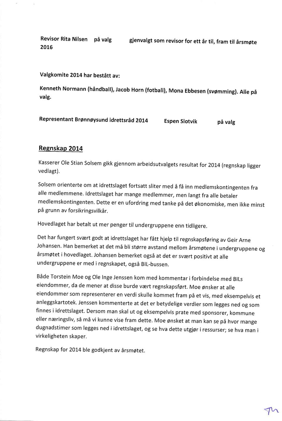 RepresentantBronnovsund idrettsrad2or4 Espen slotvik p6 valg Regnskap 2014 Kasserer ole stian Solsem gikk gjennom arbeidsutvalgets resultat for 2ot4 (regnskap ligger vedlagt), Solsem orienterte om at