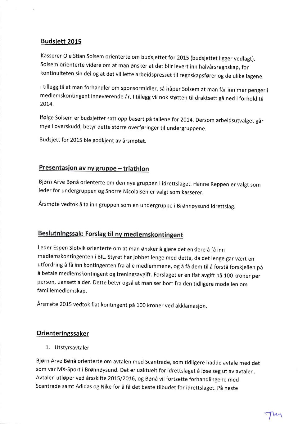 man forhandler om sponsormidler, sd hdper solsem at man f6r inn mer penger i medlemskontingent inneverende 6r. I tillegg vil nok st@tten til draktsett 96 ned i forhold til 20L4.