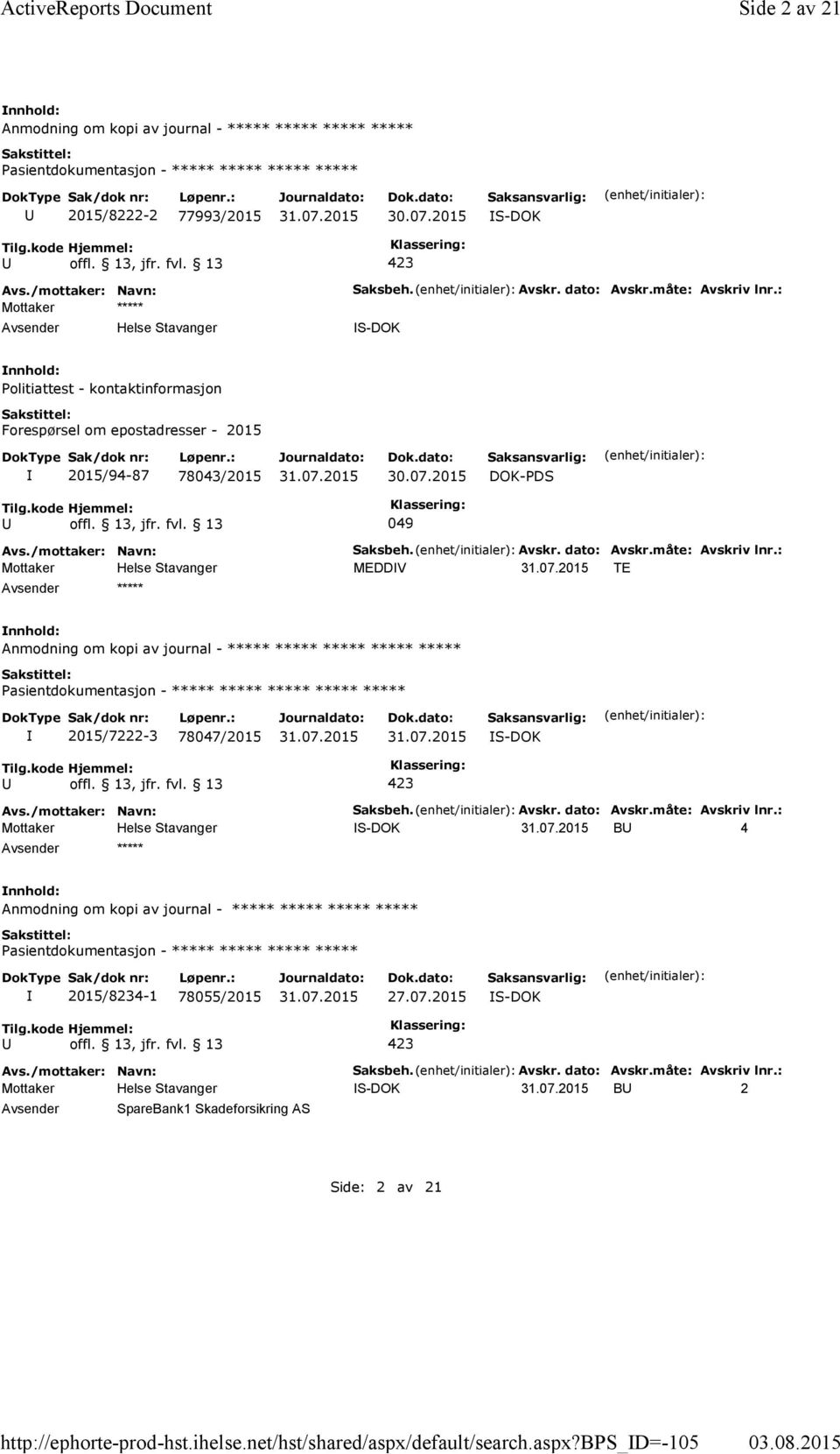 2015 DOK-PDS 049 ***** Saksbeh. Avskr. dato: Avskr.måte: Avskriv lnr.: MEDDV TE Anmodning om kopi av journal - ***** ***** ***** ***** ***** 2015/7222-3 78047/2015 S-DOK Saksbeh. Avskr. dato: Avskr.måte: Avskriv lnr.: S-DOK B 4 ***** Anmodning om kopi av journal - ***** ***** ***** ***** 2015/8234-1 78055/2015 27.