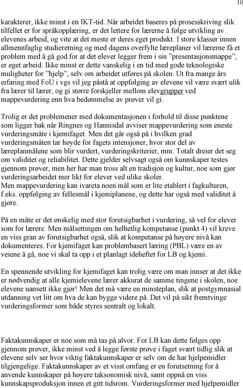 I store klasser innen allmennfaglig studieretning og med dagens overfylte læreplaner vil lærerne få et problem med å gå god for at det elever legger frem i sin presentasjonsmappe, er eget arbeid.