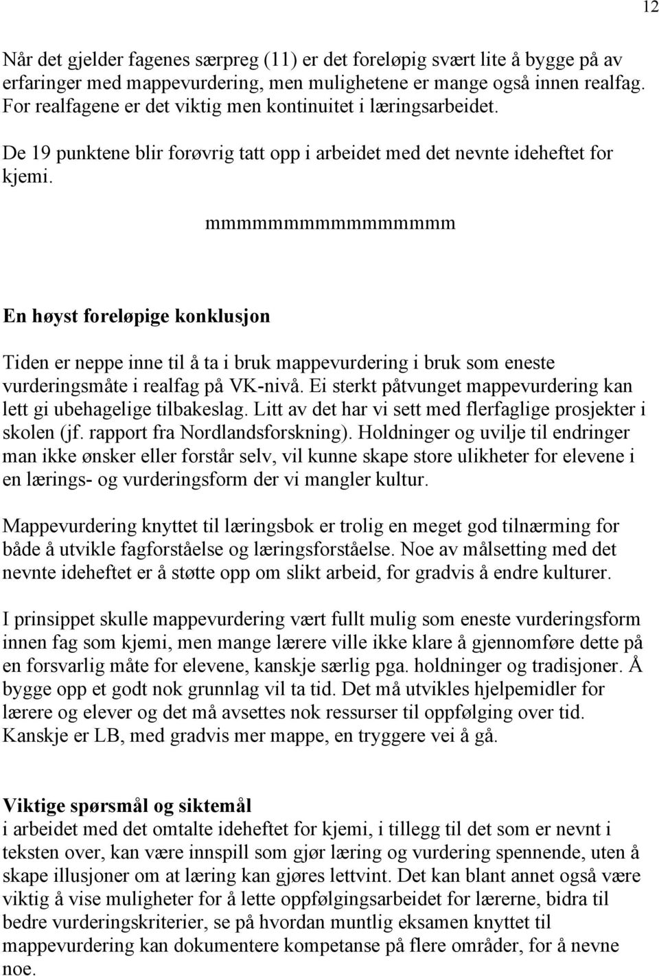 mmmmmmmmmmmmmmmm En høyst foreløpige konklusjon Tiden er neppe inne til å ta i bruk mappevurdering i bruk som eneste vurderingsmåte i realfag på VK-nivå.