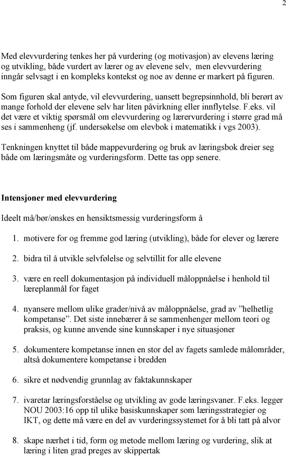 vil det være et viktig spørsmål om elevvurdering og lærervurdering i større grad må ses i sammenheng (jf. undersøkelse om elevbok i matematikk i vgs 2003).