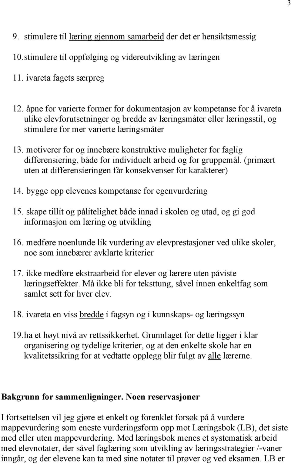 motiverer for og innebære konstruktive muligheter for faglig differensiering, både for individuelt arbeid og for gruppemål. (primært uten at differensieringen får konsekvenser for karakterer) 14.