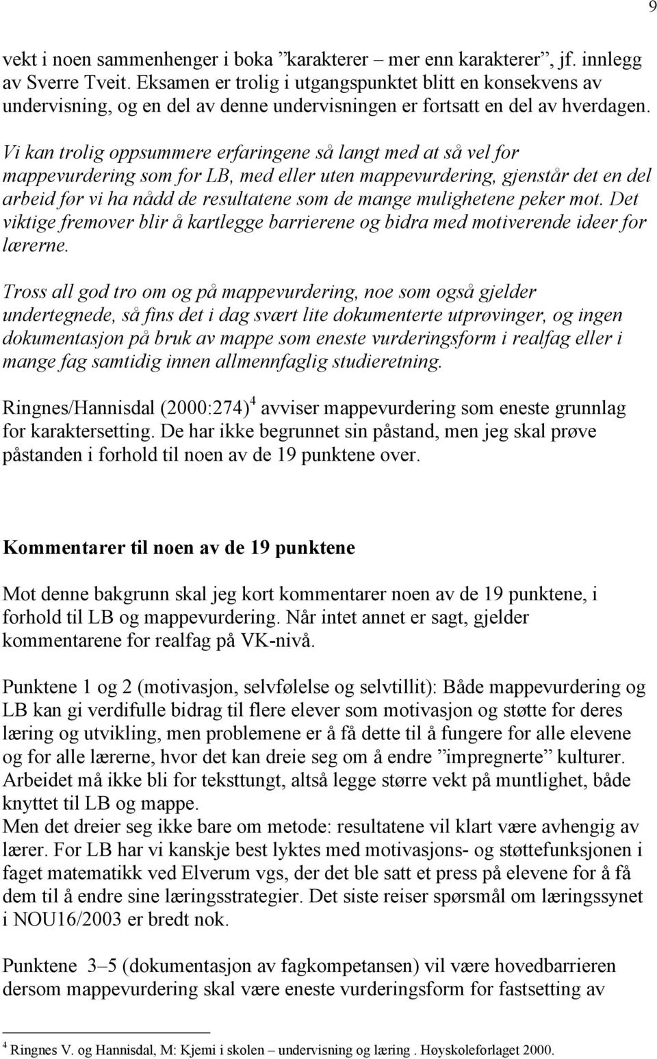 Vi kan trolig oppsummere erfaringene så langt med at så vel for mappevurdering som for LB, med eller uten mappevurdering, gjenstår det en del arbeid før vi ha nådd de resultatene som de mange