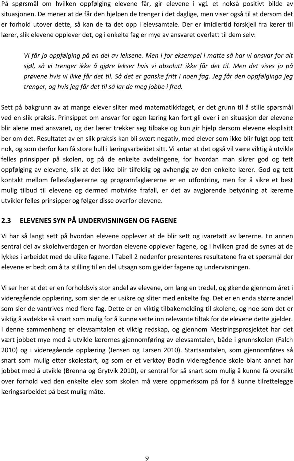 Der er imidlertid forskjell fra lærer til lærer, slik elevene opplever det, og i enkelte fag er mye av ansvaret overlatt til dem selv: Vi får jo oppfølging på en del av leksene.