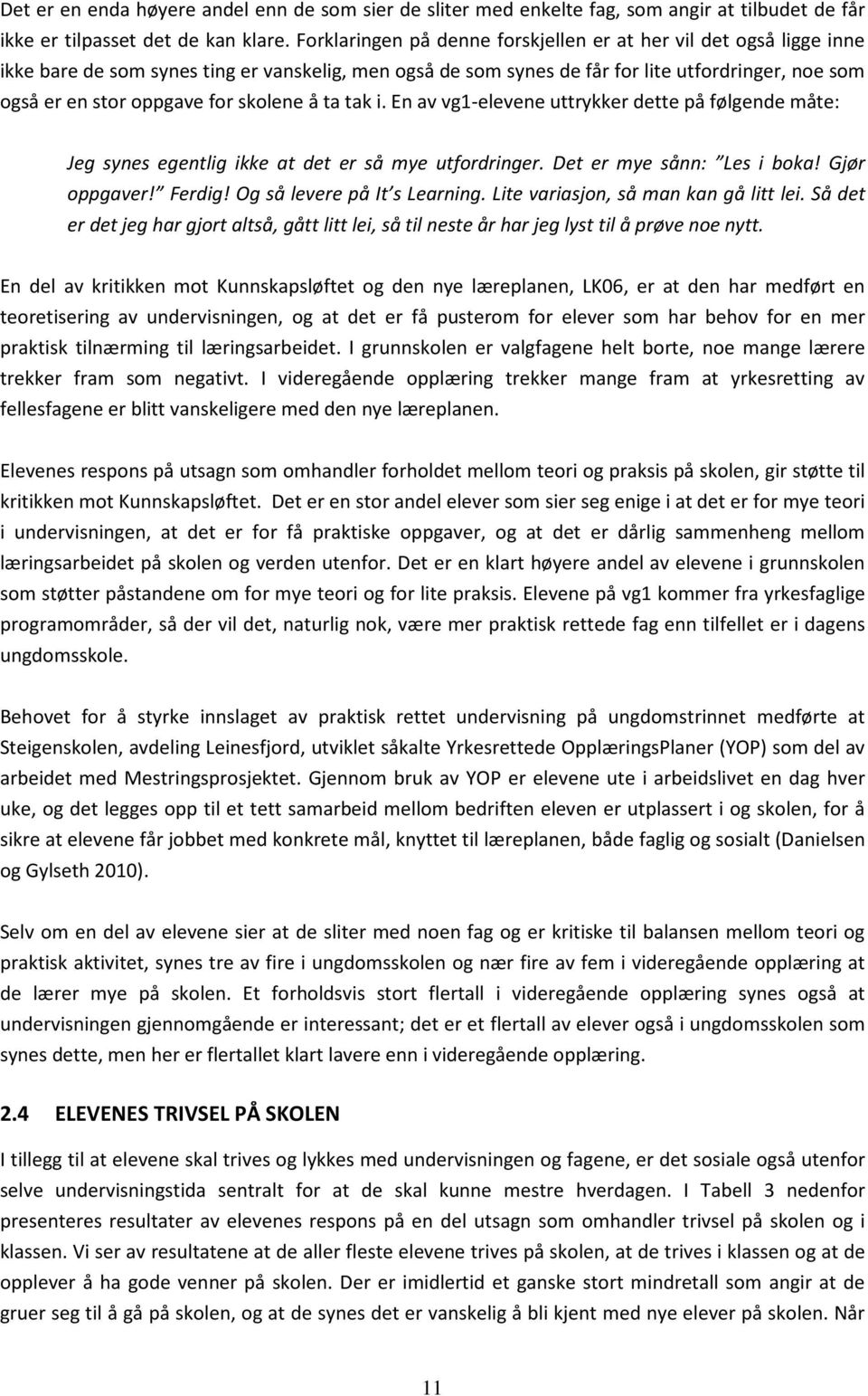 skolene å ta tak i. En av vg1-elevene uttrykker dette på følgende måte: Jeg synes egentlig ikke at det er så mye utfordringer. Det er mye sånn: Les i boka! Gjør oppgaver! Ferdig!